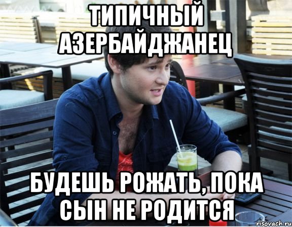 Пока сын на работе. Типичный азербайджанец. Родился сын Мем. Мам когда я родился Мем. Пока не родила Мем.