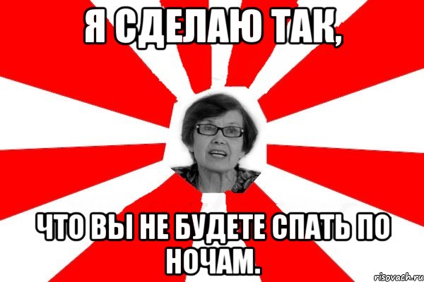 я сделаю так, что вы не будете спать по ночам., Мем Ада Александровна Бернацкая