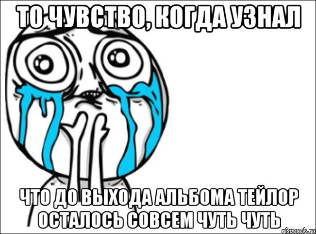 то чувство, когда узнал что до выхода альбома тейлор осталось совсем чуть чуть, Мем Это самый