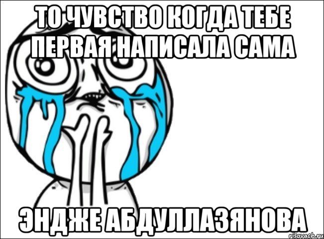 то чувство когда тебе первая написала сама эндже абдуллазянова, Мем Это самый