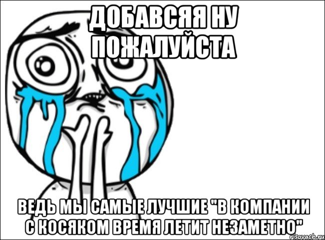 добавсяя ну пожалуйста ведь мы самые лучшие "в компании с косяком время летит незаметно", Мем Это самый