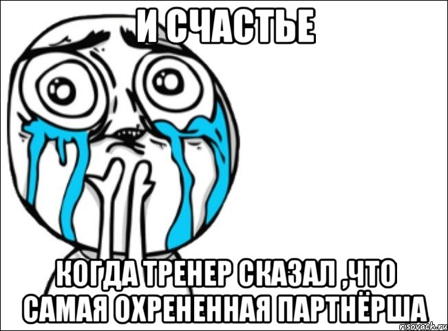 и счастье когда тренер сказал ,что самая охрененная партнёрша, Мем Это самый