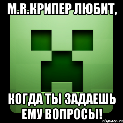 m.r.крипер любит, когда ты задаешь ему вопросы!, Мем Creeper