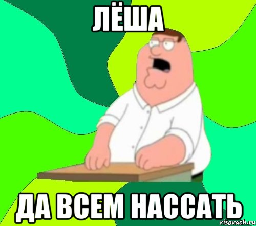 лёша да всем нассать