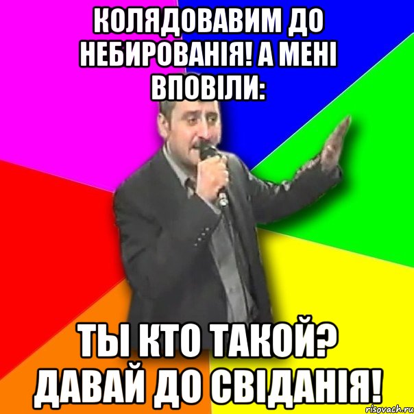 колядовавим до небированія! а мені вповіли: ты кто такой? давай до свіданія!, Мем Давай досвидания