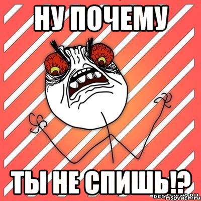 ну почему ты не спишь!?, Мем  Злость