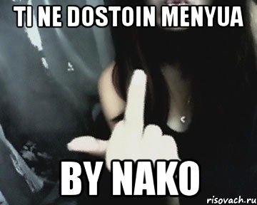 ti ne dostoin menyua by nako, Мем Fuck you