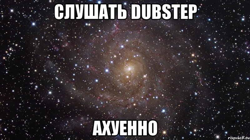 слушать dubstep ахуенно, Мем  Космос (офигенно)