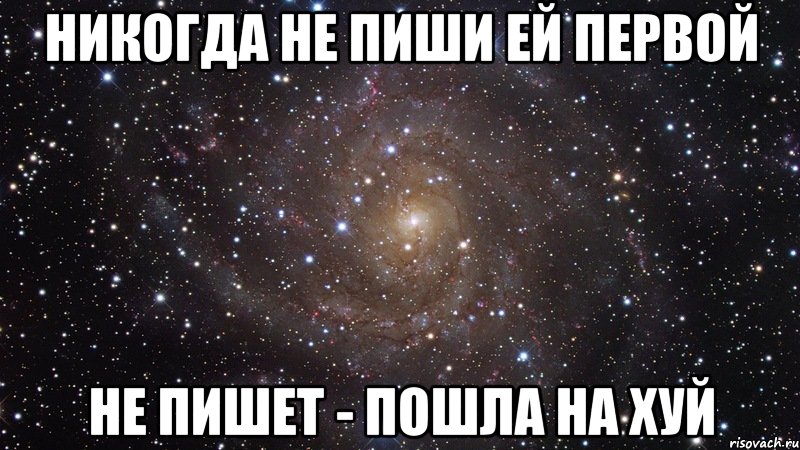 никогда не пиши ей первой не пишет - пошла на хуй, Мем  Космос (офигенно)