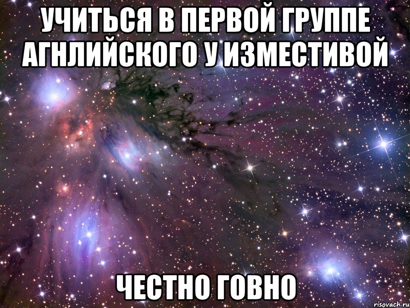 учиться в первой группе агнлийского у изместивой честно говно, Мем Космос