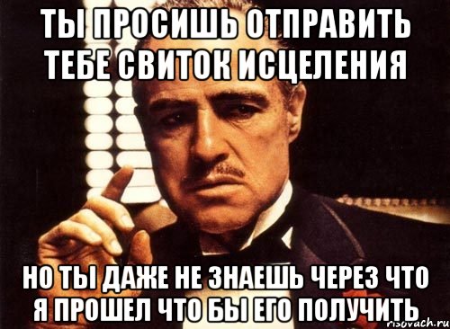 Не знаю приходи. Ты приходишь и просишь что-то у меня но ты просишь без уважения. Крестный отец без уважения просишь ты приходишь. Мем ты приходишь ко мне и просишь. Ко мне без уважения.