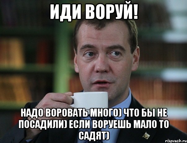 иди воруй! надо воровать много) что бы не посадили) если воруешь мало то садят), Мем Медведев спок бро