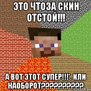 это чтоза скин отстой!!! а вот этот супер!!!'. или наоборот???, Мем Миникрафтер