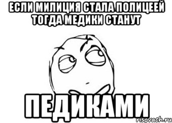 если милиция стала полицеей тогда медики станут педиками, Мем Мне кажется или