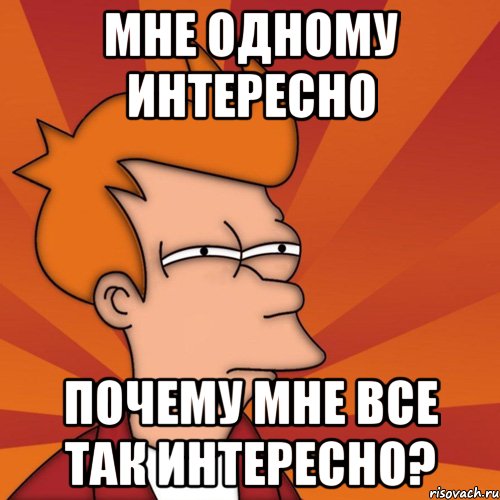 мне одному интересно почему мне все так интересно?, Мем Мне кажется или (Фрай Футурама)