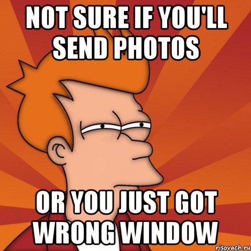 not sure if you'll send photos or you just got wrong window