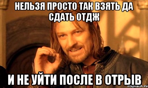 нельзя просто так взять да сдать отдж и не уйти после в отрыв, Мем Нельзя просто так взять и (Боромир мем)