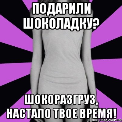 подарили шоколадку? шокоразгруз, настало твое время!