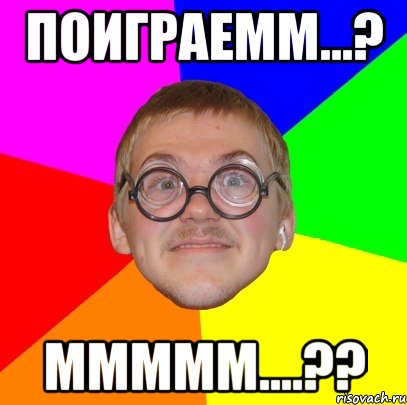 поиграемм...? ммммм....??, Мем Типичный ботан