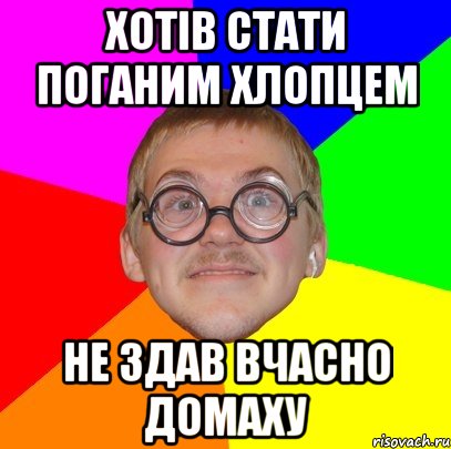 хотів стати поганим хлопцем не здав вчасно домаху, Мем Типичный ботан