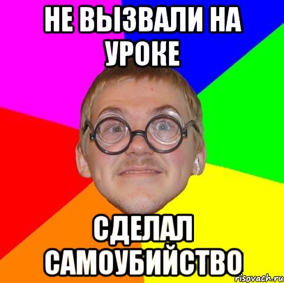 не вызвали на уроке сделал самоубийство, Мем Типичный ботан