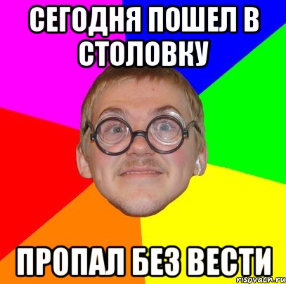 сегодня пошел в столовку пропал без вести, Мем Типичный ботан