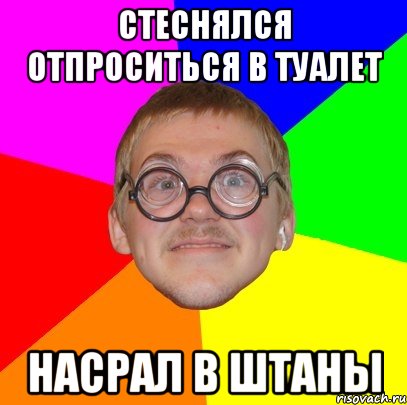 стеснялся отпроситься в туалет насрал в штаны, Мем Типичный ботан