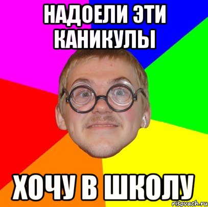 Хочу каникулы. Не хочу в школу. Я хочу в школу. Мемы про школу и ботана. Хотим в школу.