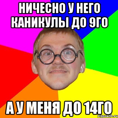 ничесно у него каникулы до 9го а у меня до 14го, Мем Типичный ботан