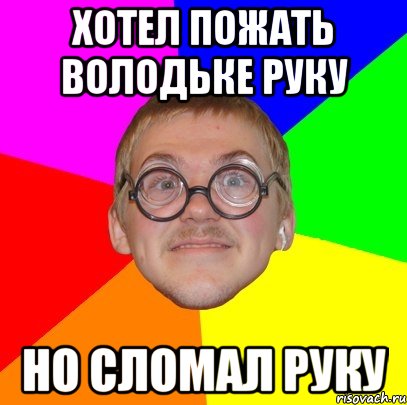 хотел пожать володьке руку но сломал руку, Мем Типичный ботан