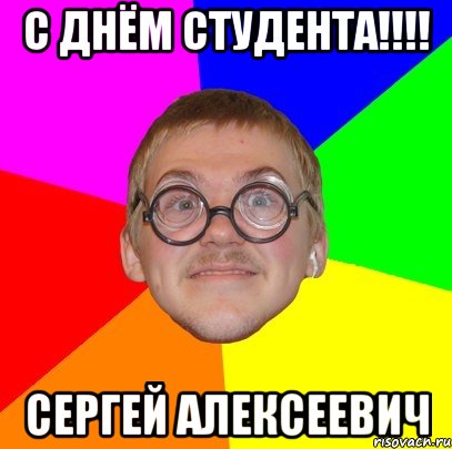 с днём студента!!! сергей алексеевич, Мем Типичный ботан