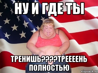 ну и где ты тренишь???треееень полностью