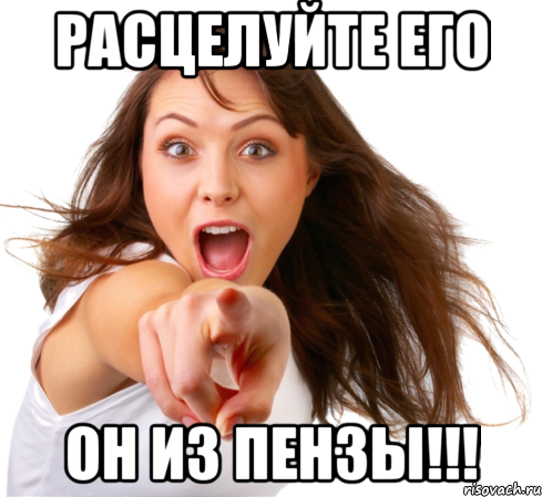 расцелуйте его он из пензы!!!