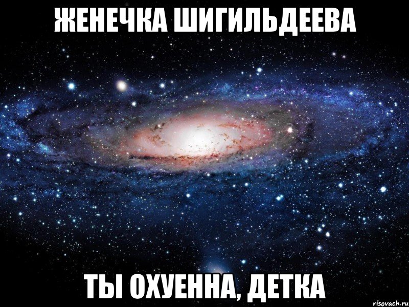 женечка шигильдеева ты охуенна, детка, Мем Вселенная