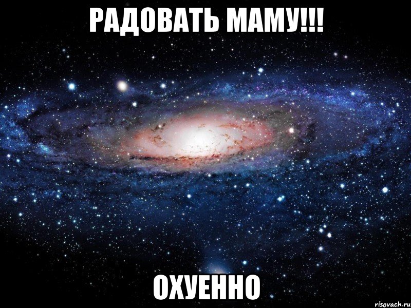 радовать маму!!! охуенно, Мем Вселенная