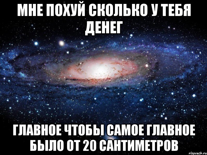 мне похуй сколько у тебя денег главное чтобы самое главное было от 20 сантиметров, Мем Вселенная