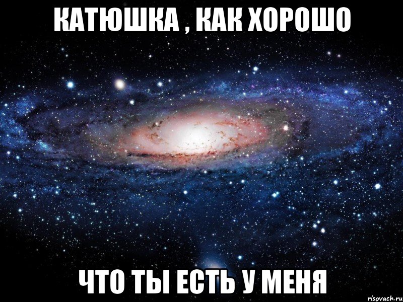 катюшка , как хорошо что ты есть у меня, Мем Вселенная