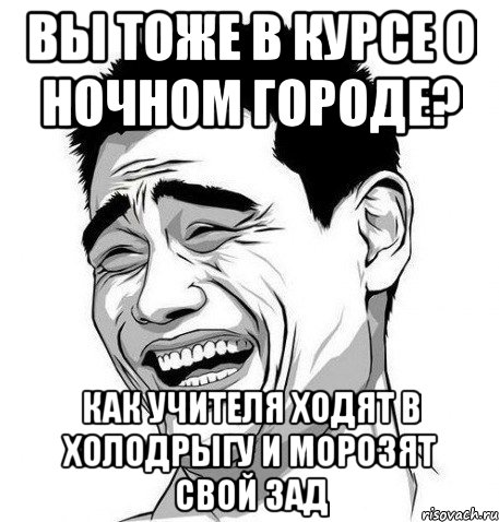 вы тоже в курсе о ночном городе? как учителя ходят в холодрыгу и морозят свой зад, Мем Яо Мин