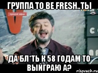 группа to be fresh..ты да бл*ть к 58 годам то выйграю а?, Мем жорик