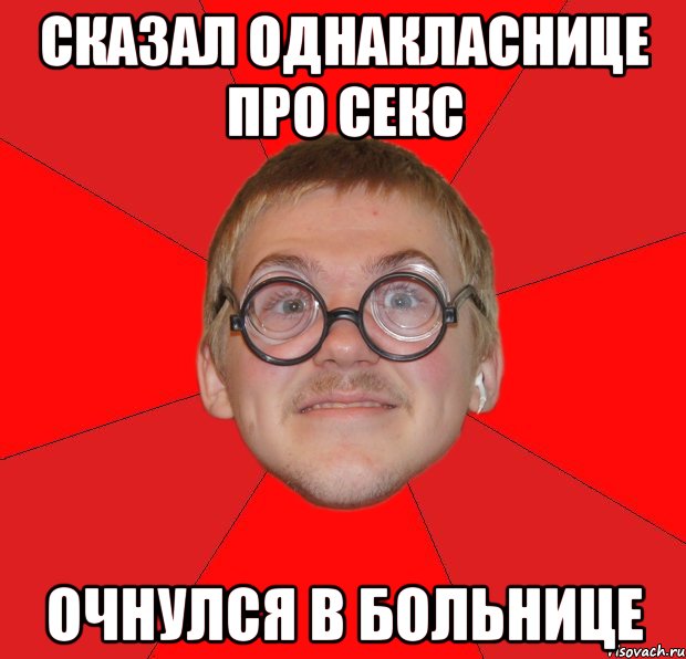 сказал однакласнице про секс очнулся в больнице, Мем Злой Типичный Ботан