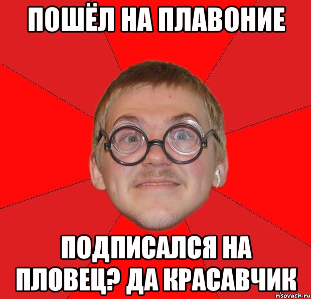 пошёл на плавоние подписался на пловец? да красавчик, Мем Злой Типичный Ботан