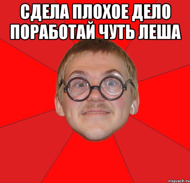 сдела плохое дело поработай чуть леша , Мем Злой Типичный Ботан