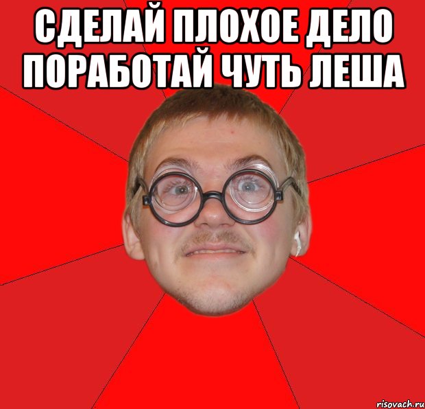 сделай плохое дело поработай чуть леша , Мем Злой Типичный Ботан