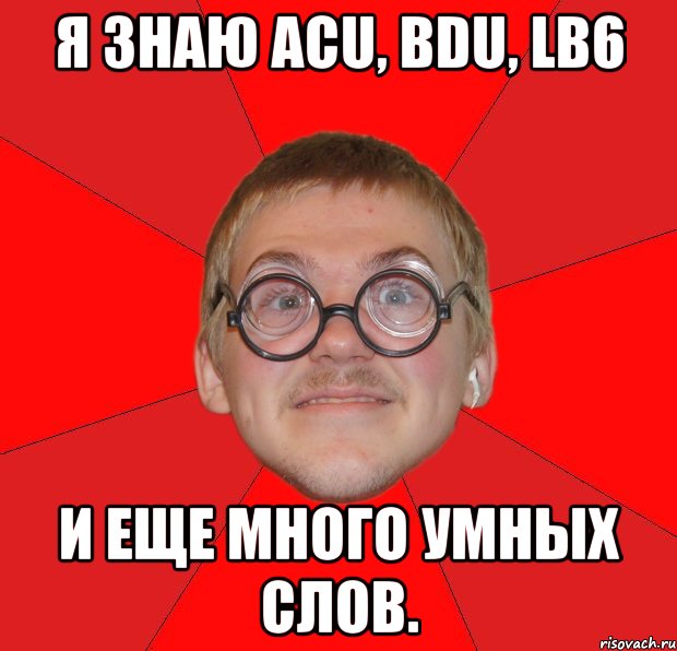 я знаю acu, bdu, lb6 и еще много умных слов.