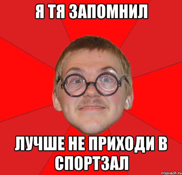 я тя запомнил лучше не приходи в спортзал, Мем Злой Типичный Ботан