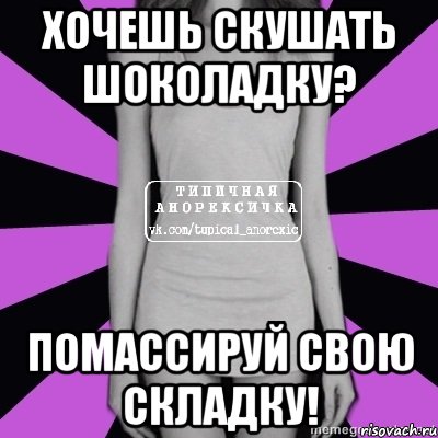 хочешь скушать шоколадку? помассируй свою складку!, Мем Типичная анорексичка