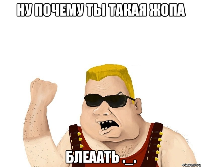 ну почему ты такая жопа блеаать ._., Мем Боевой мужик блеать