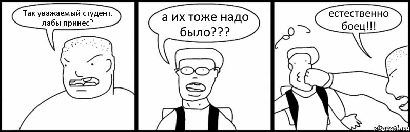 Так уважаемый студент, лабы принес? а их тоже надо было??? естественно боец!!!, Комикс Быдло и школьник