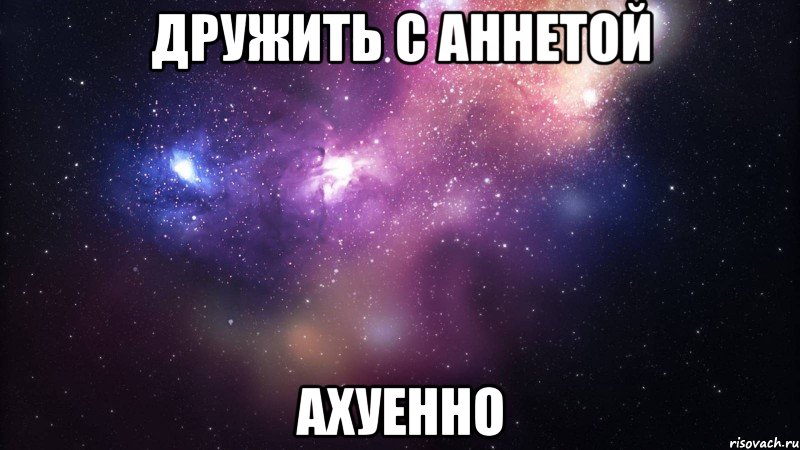 дружить с аннетой ахуенно