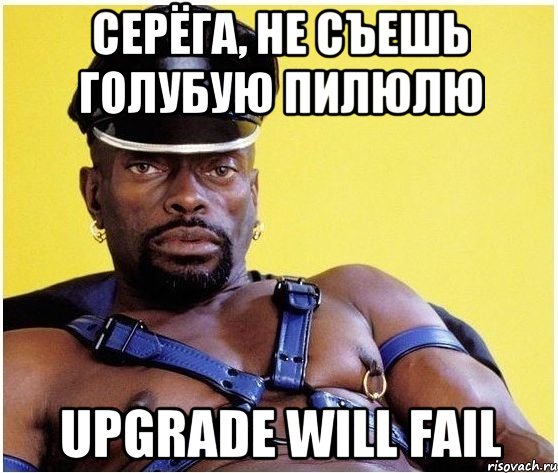 серёга, не съешь голубую пилюлю upgrade will fail, Мем Черный властелин